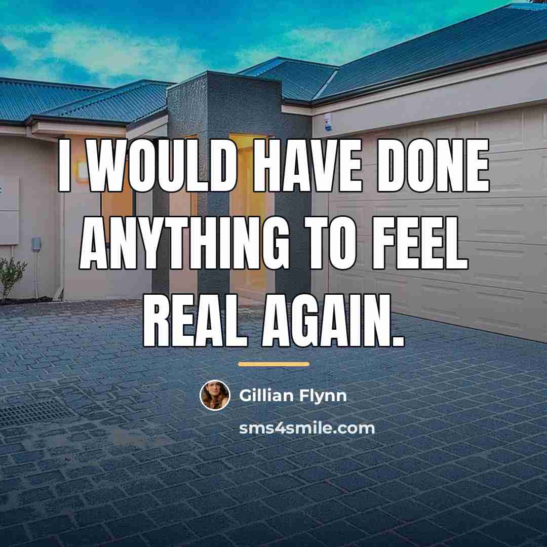 “I would have done anything to feel real again.…” quote by Gillian Flynn