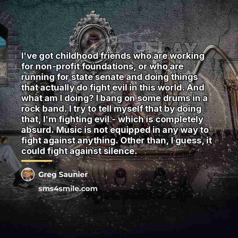 “I've got childhood friends who are working for non-profit foundations,…” quote by Greg Saunier