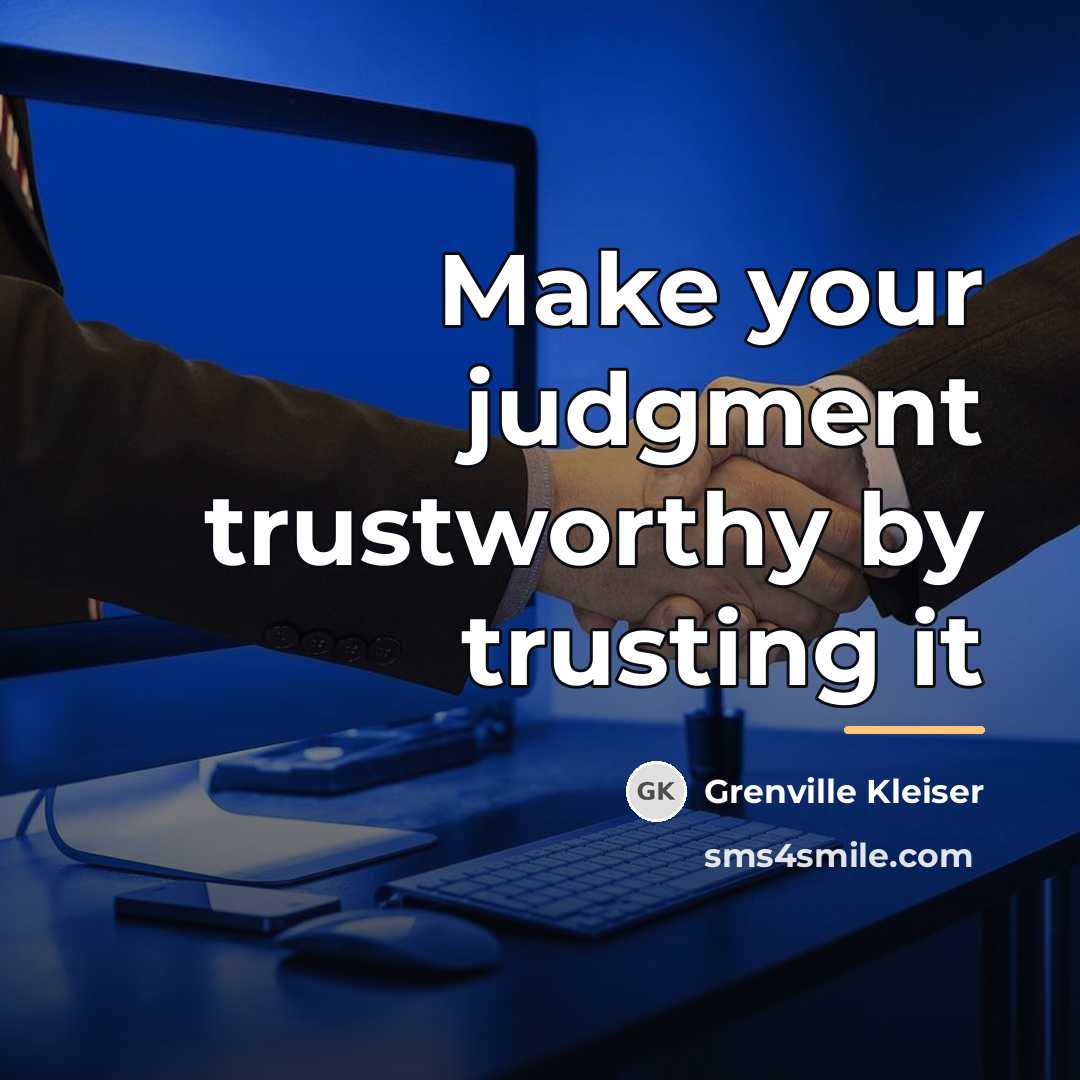 “Make your judgment trustworthy by trusting it…” quote by Grenville Kleiser