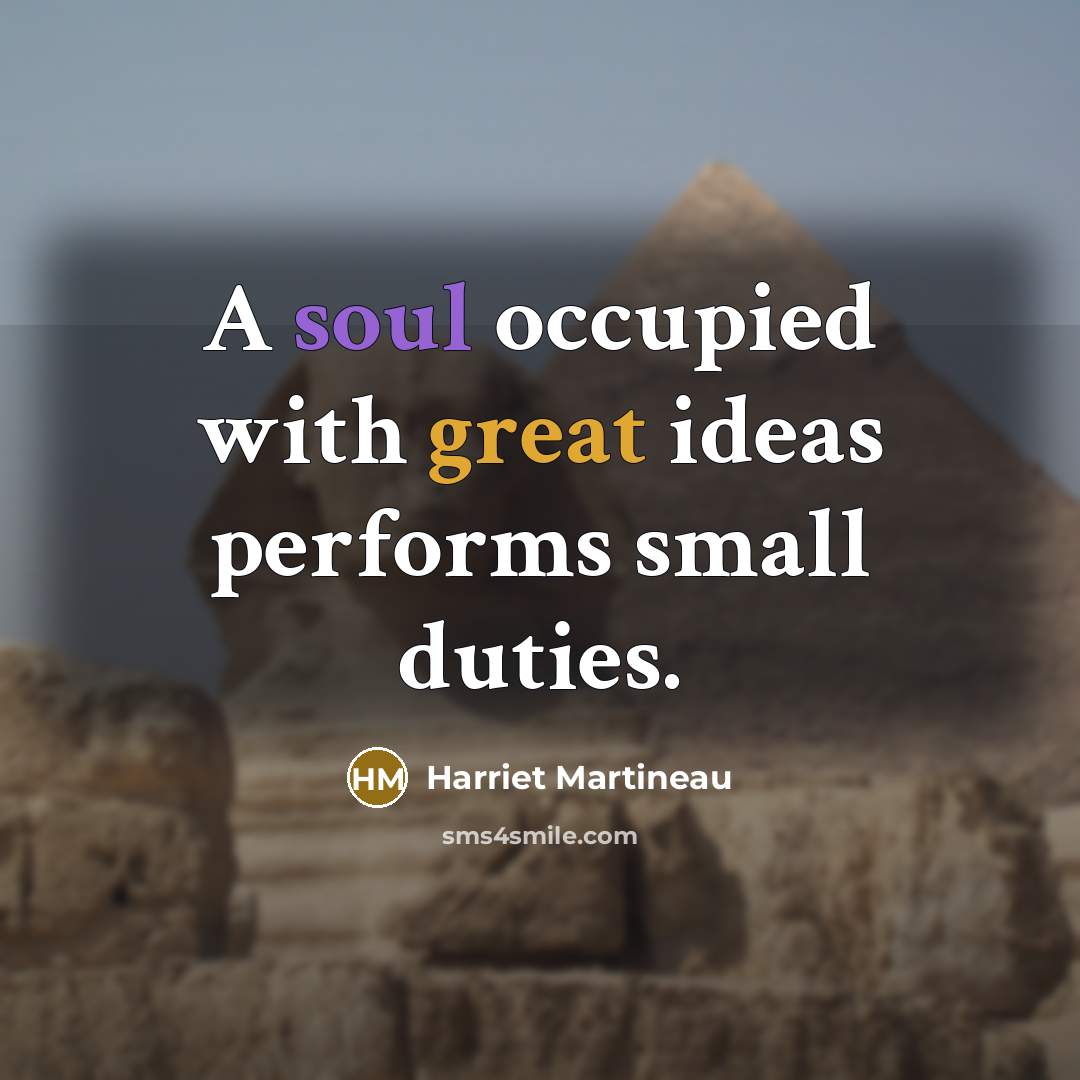 “A soul occupied with great ideas performs small duties.…” quote by Harriet Martineau