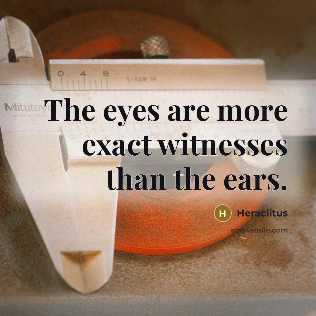 “The eyes are more exact witnesses than the ears.…” quote by Heraclitus