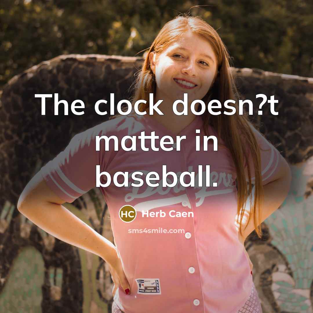 “The clock doesn?t matter in baseball.…” quote by Herb Caen
