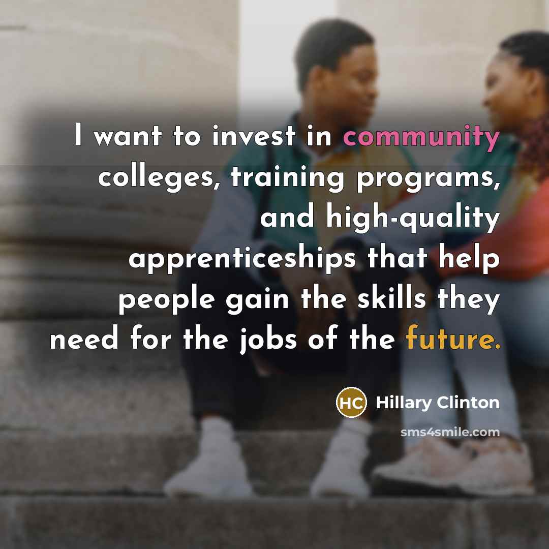 “I want to invest in community colleges, training programs, and…” quote by Hillary Clinton