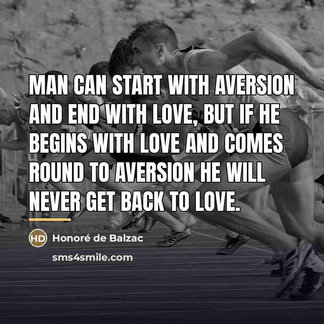 “Man can start with aversion and end with love, but…” quote by Honore de Balzac