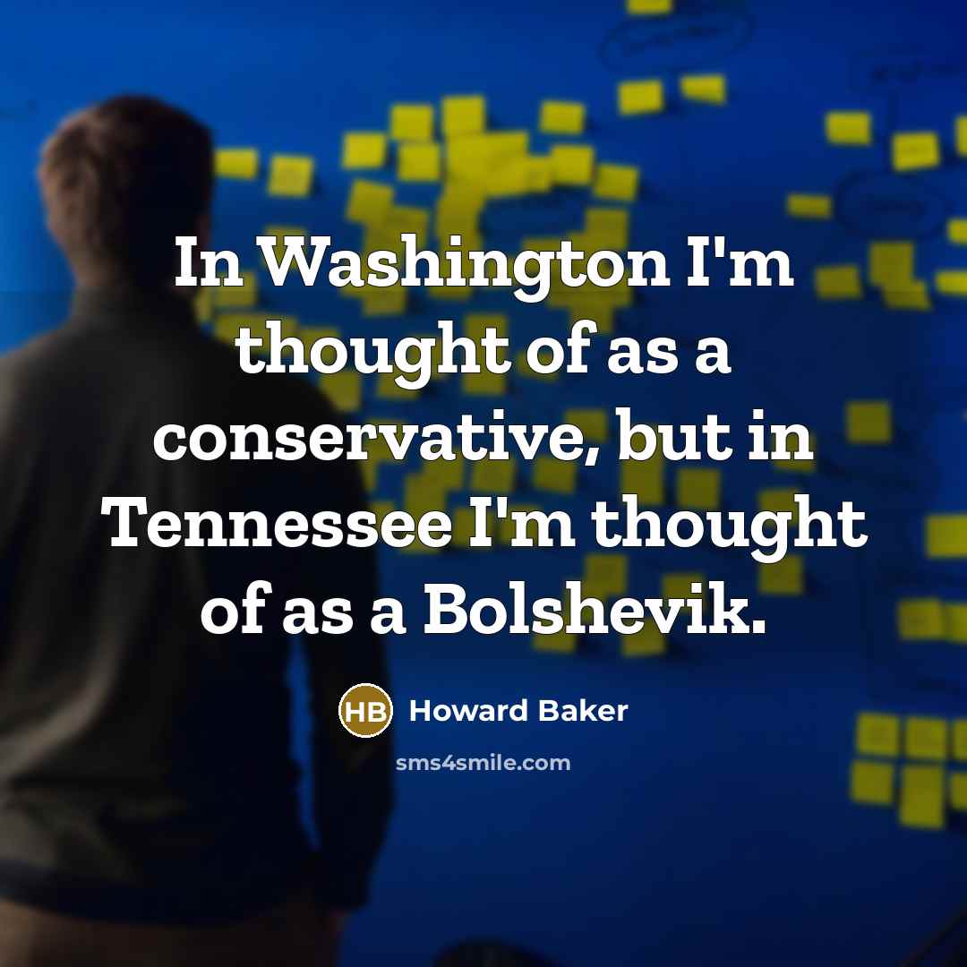 “In Washington I'm thought of as a conservative, but in…” quote by Howard Baker