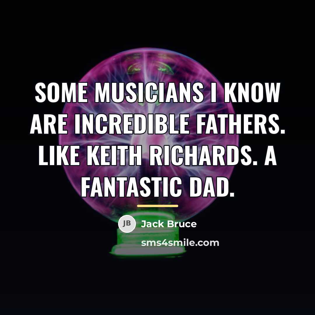 “Some musicians I know are incredible fathers. Like Keith Richards.…” quote by Jack Bruce