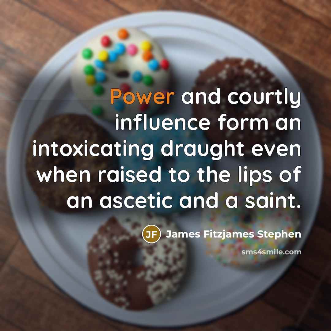 “Power and courtly influence form an intoxicating draught even when…” quote by James Fitzjames Stephen