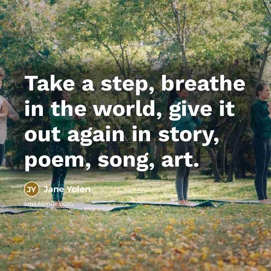 “Take a step, breathe in the world, give it out…” quote by Jane Yolen