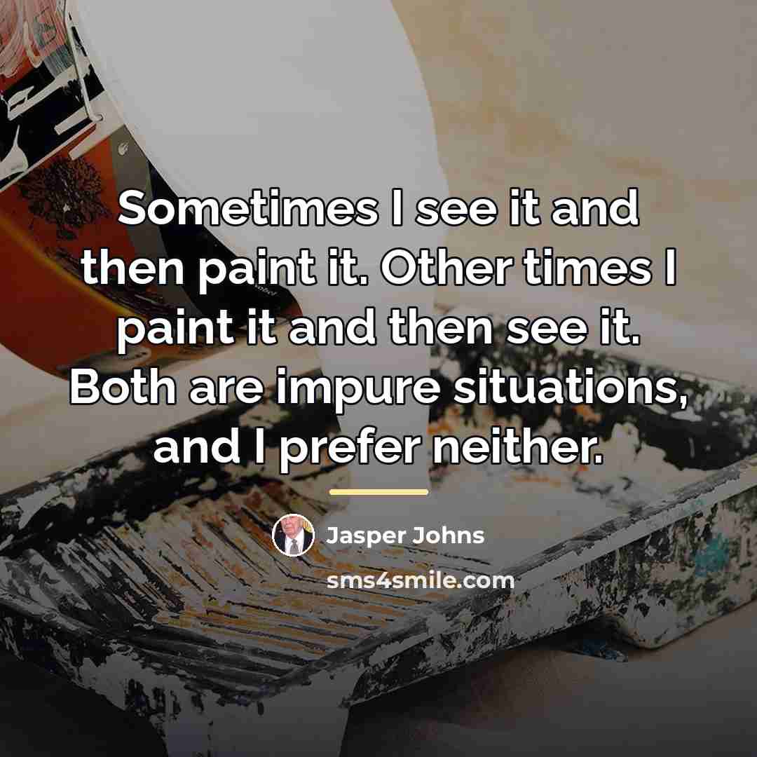 “Sometimes I see it and then paint it. Other times…” quote by Jasper Johns