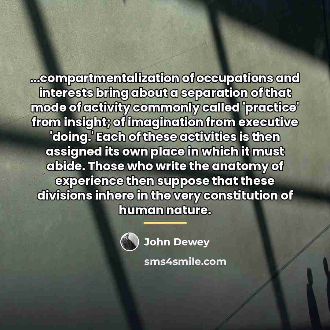 “...compartmentalization of occupations and interests bring about a separation of…” quote by John Dewey