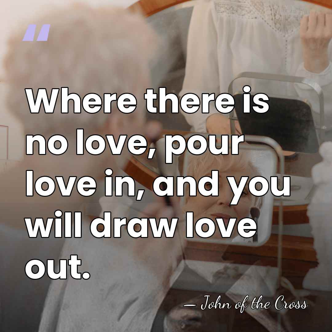 Where there is no love, pour love in, and you will draw&hellip; - John of the Cross