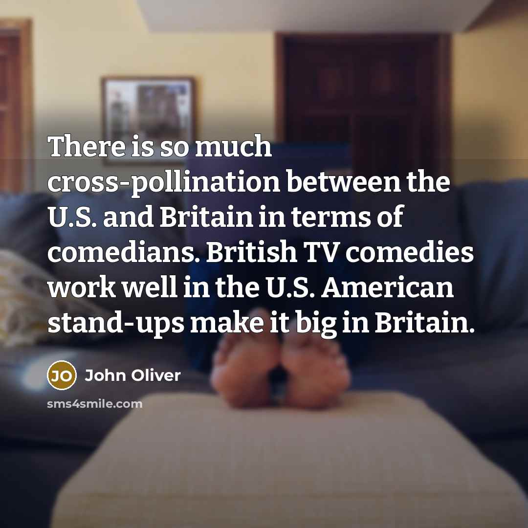 “There is so much cross-pollination between the U.S. and Britain…” quote by John Oliver