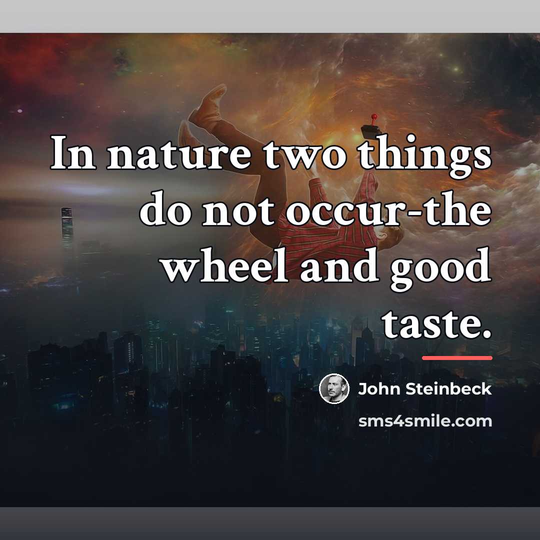 “In nature two things do not occur-the wheel and good…” quote by John Steinbeck
