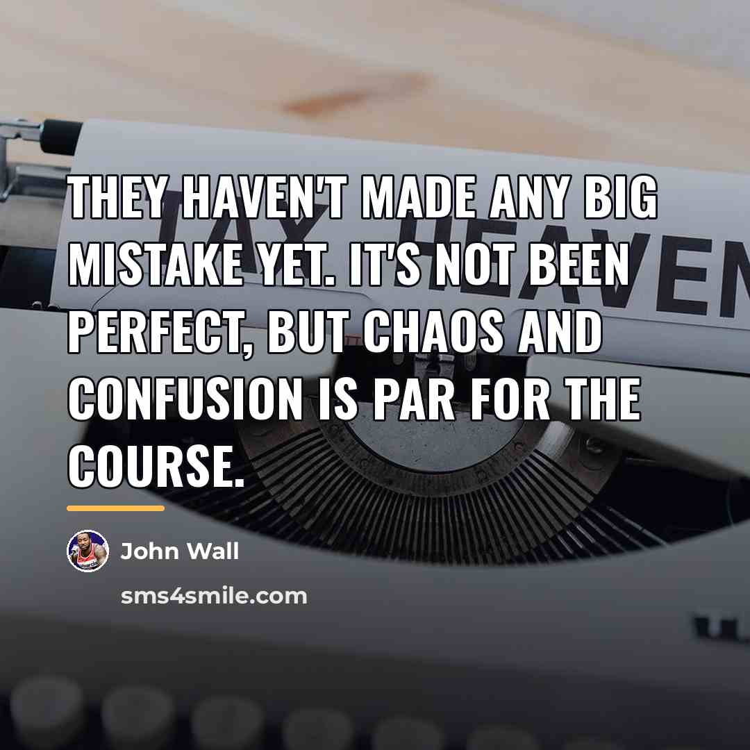 “They haven't made any big mistake yet. It's not been…” quote by John Wall