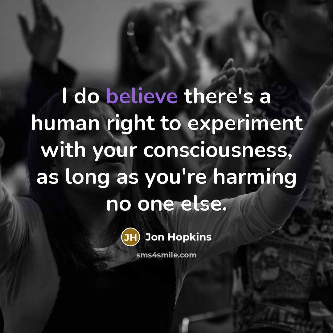 “I do believe there's a human right to experiment with…” quote by Jon Hopkins