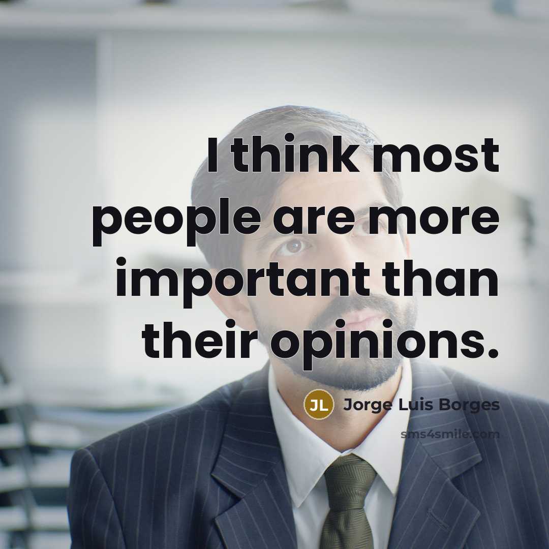 “I think most people are more important than their opinions.…” quote by Jorge Luis Borges