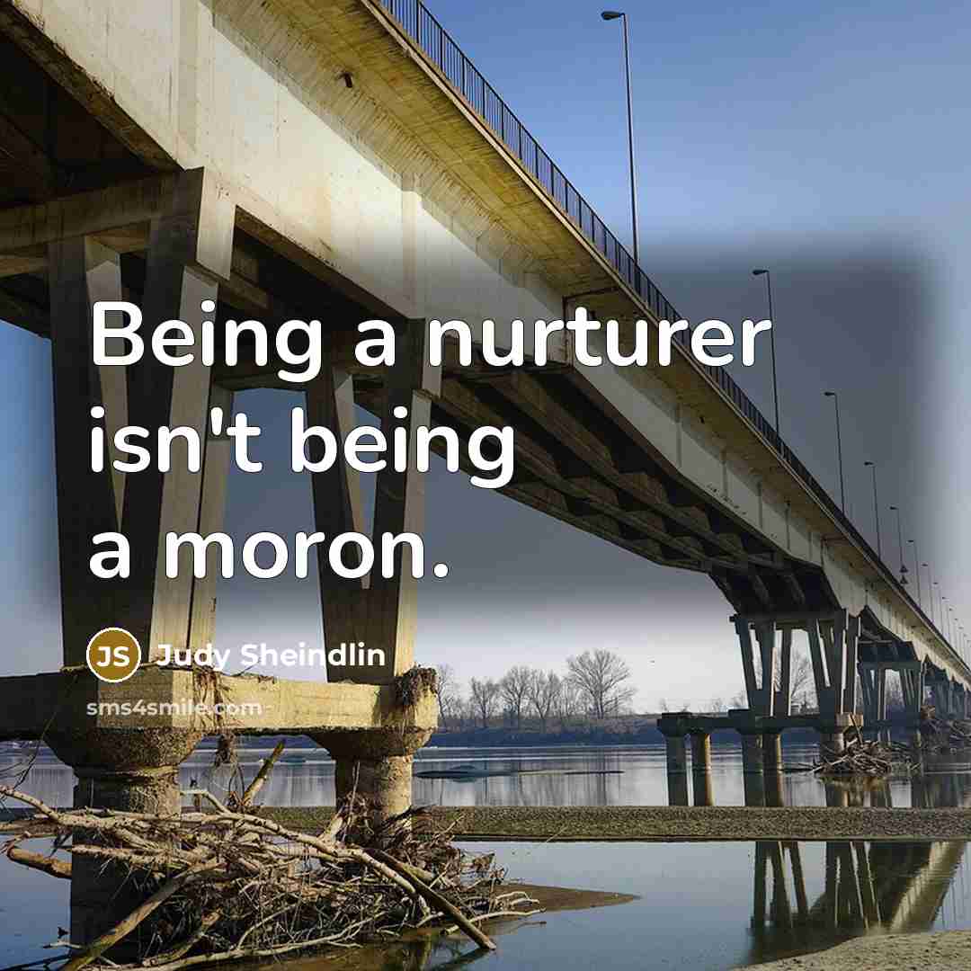 “Being a nurturer isn't being a moron.…” quote by Judy Sheindlin