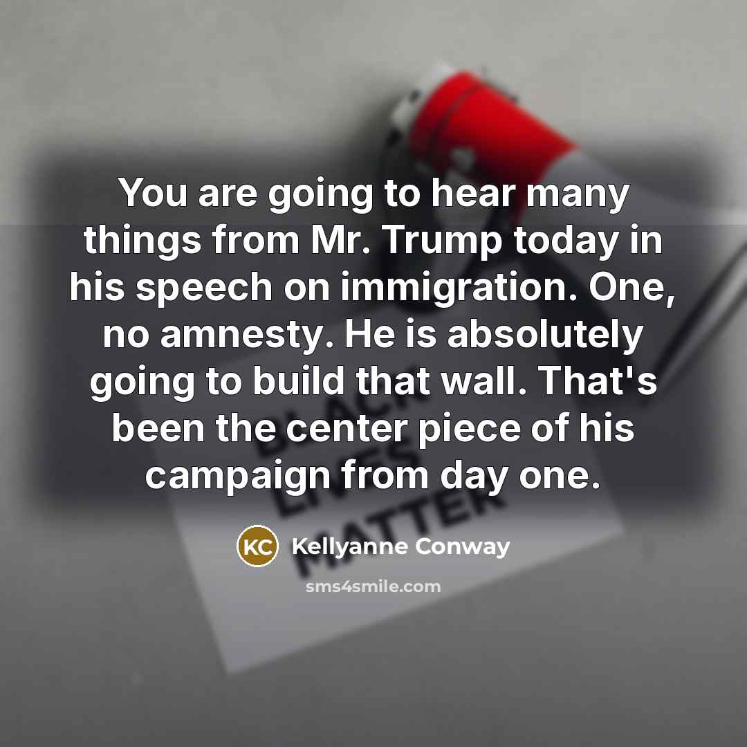 “You are going to hear many things from Mr. Trump…” quote by Kellyanne Conway