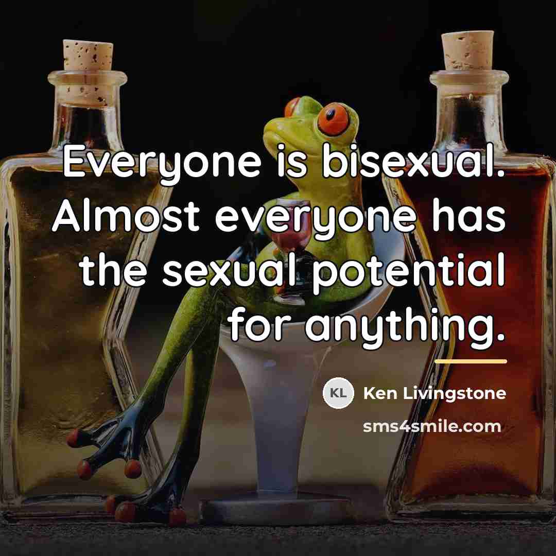 “Everyone is bisexual. Almost everyone has the sexual potential for…” quote by Ken Livingstone