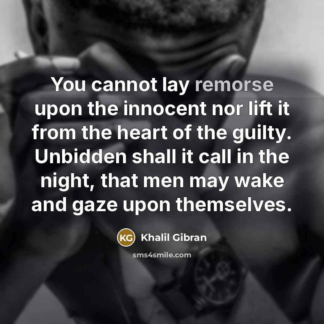 “You cannot lay remorse upon the innocent nor lift it…” quote by Khalil Gibran