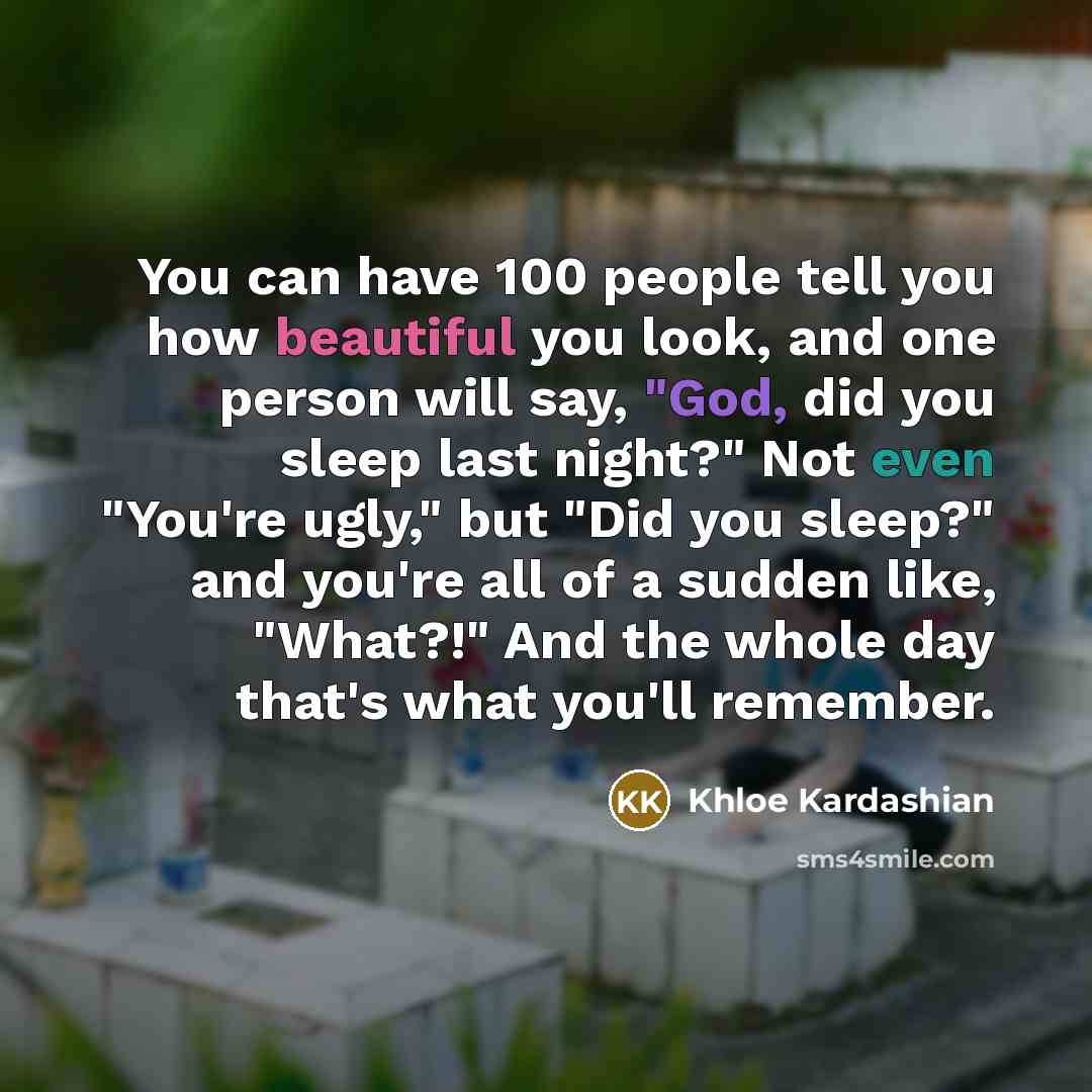 “You can have 100 people tell you how beautiful you…” quote by Khloe Kardashian