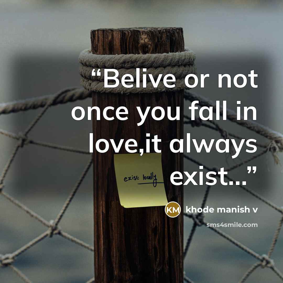 “Belive or not once you fall in love,it always exist…” quote by khode manish v