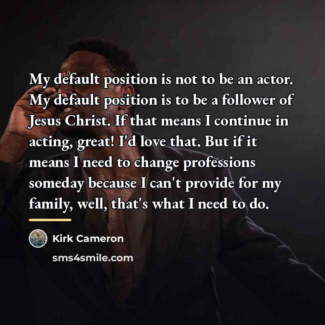 “My default position is not to be an actor. My…” quote by Kirk Cameron