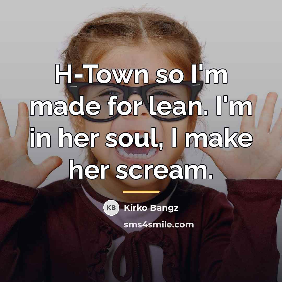 “H-Town so I'm made for lean. I'm in her soul,…” quote by Kirko Bangz
