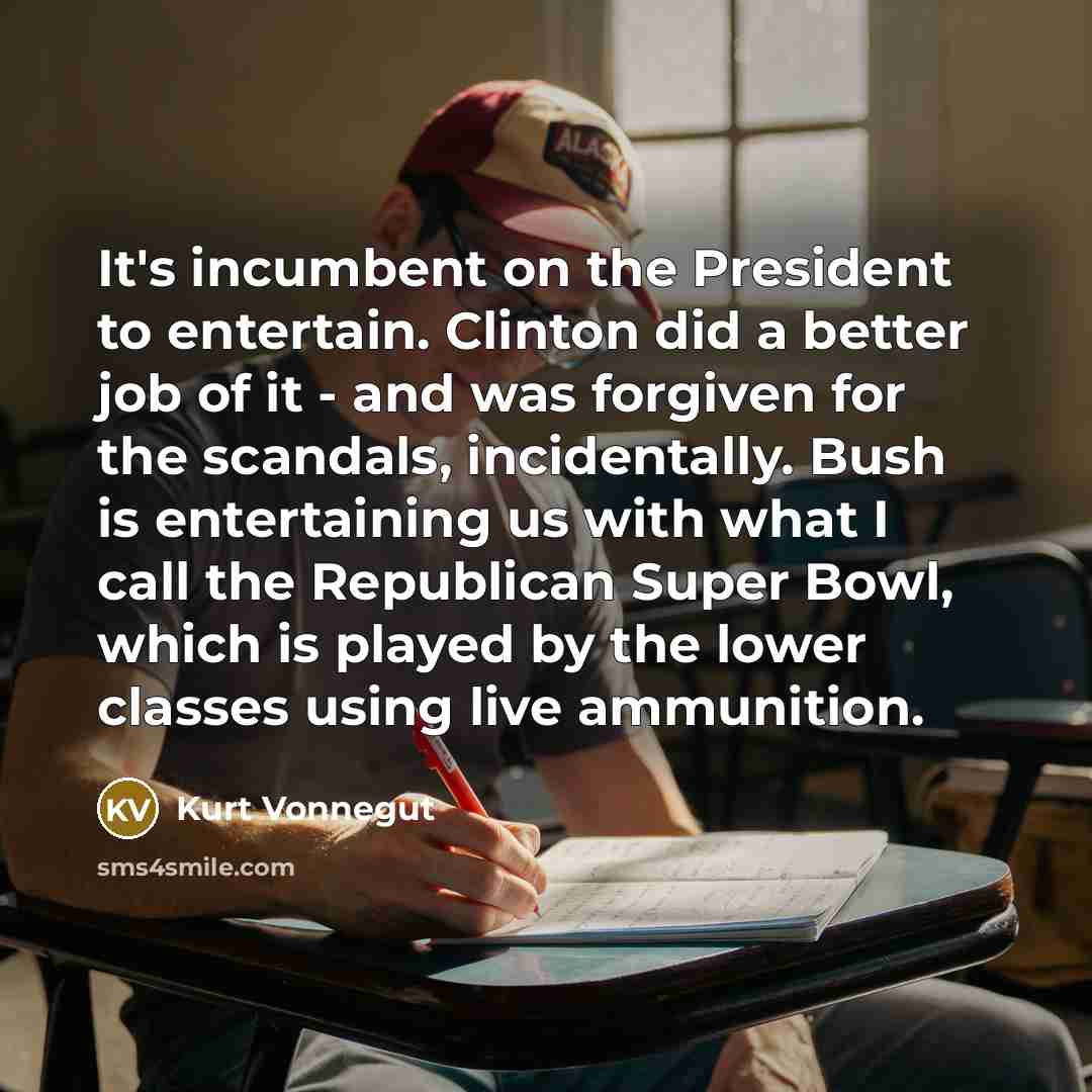“It's incumbent on the President to entertain. Clinton did a…” quote by Kurt Vonnegut