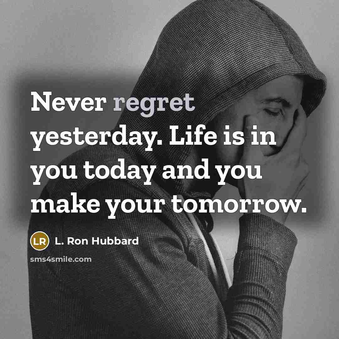 “Never regret yesterday. Life is in you today and you…” quote by L. Ron Hubbard