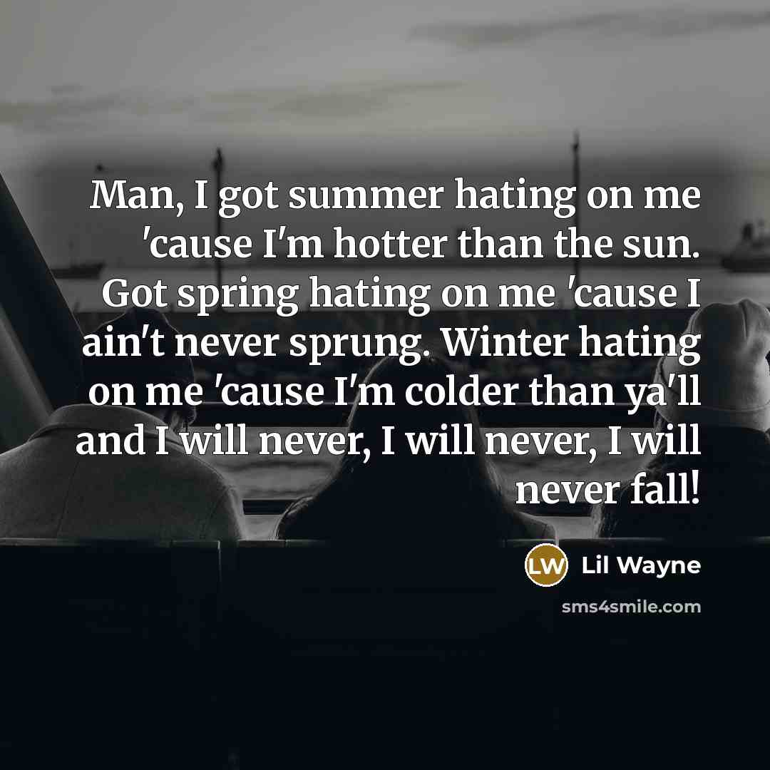 “Man, I got summer hating on me 'cause I'm hotter…” quote by Lil Wayne