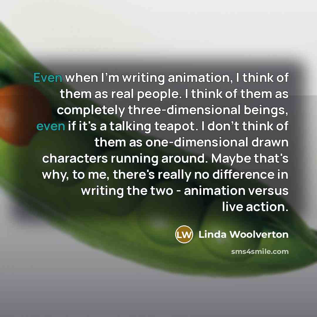 “Even when I'm writing animation, I think of them as…” quote by Linda Woolverton