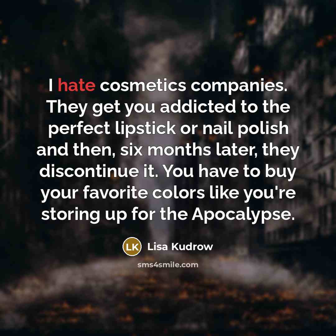 “I hate cosmetics companies. They get you addicted to the…” quote by Lisa Kudrow