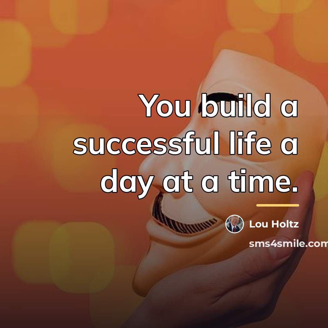 “You build a successful life a day at a time.…” quote by Lou Holtz