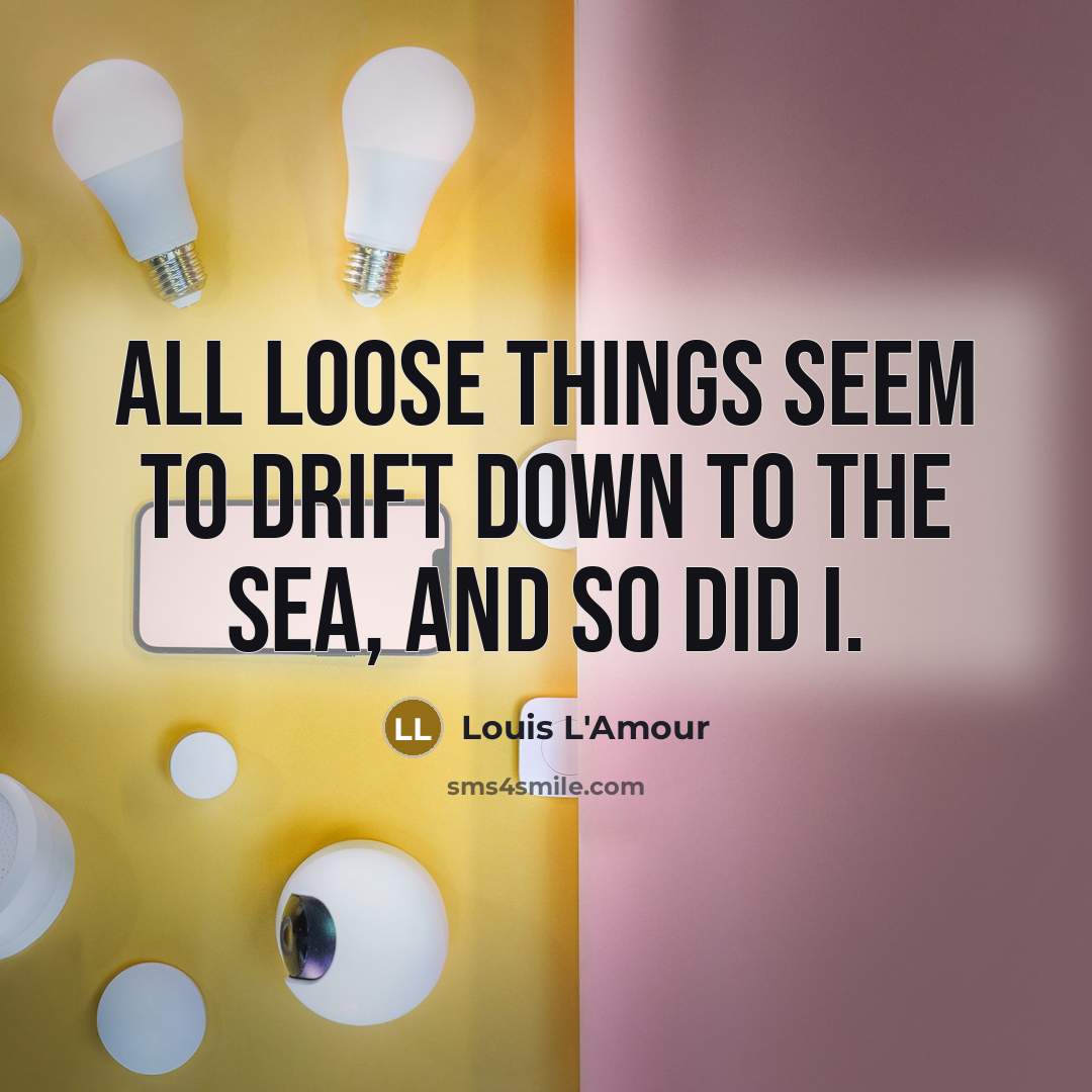 “All loose things seem to drift down to the sea,…” quote by Louis L'Amour