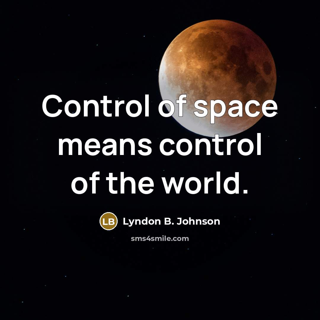 “Control of space means control of the world.” quote by Lyndon B. Johnson