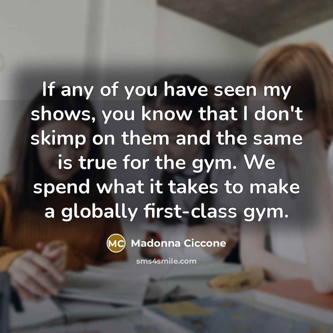“If any of you have seen my shows, you know…” quote by Madonna Ciccone