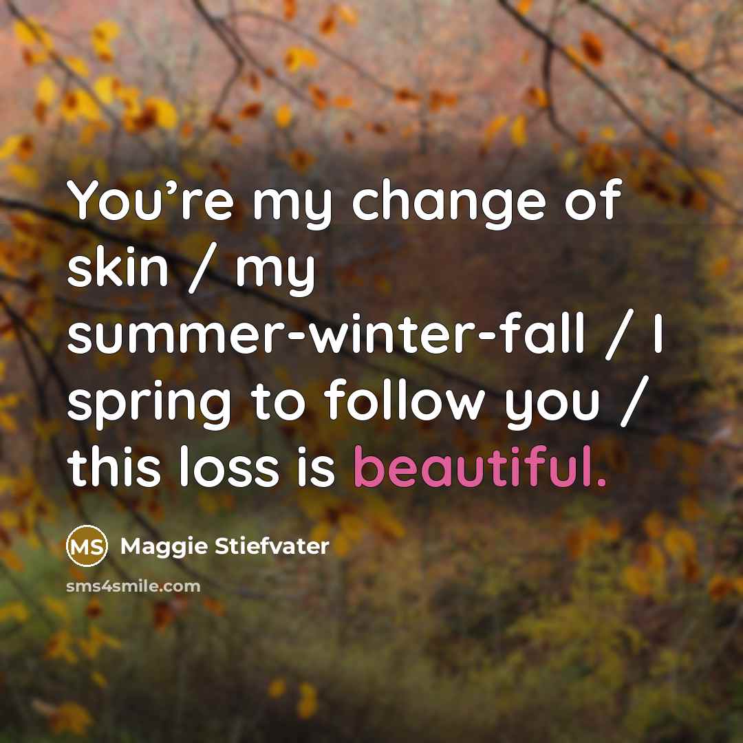 “You’re my change of skin / my summer-winter-fall / I…” quote by Maggie Stiefvater