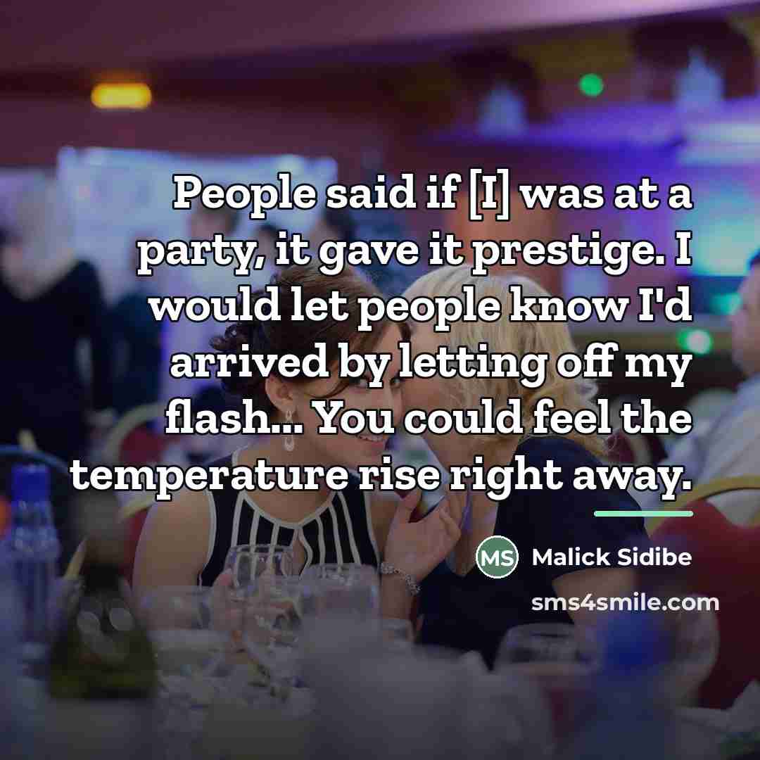 “People said if [I] was at a party, it gave…” quote by Malick Sidibe
