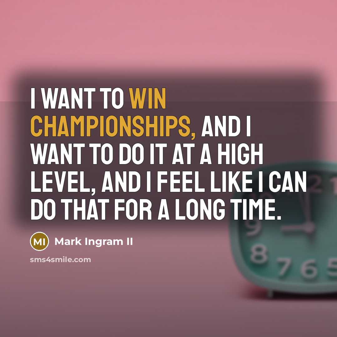 “I want to win championships, and I want to do…” quote by Mark Ingram II