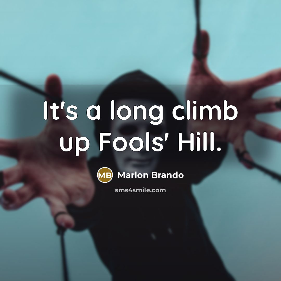 “It's a long climb up Fools' Hill.…” quote by Marlon Brando