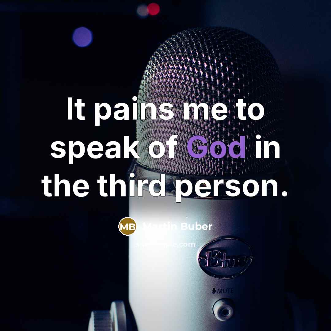 “It pains me to speak of God in the third…” quote by Martin Buber