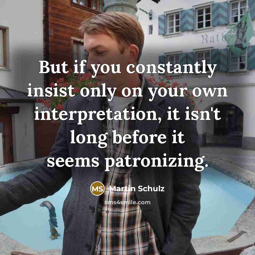 “But if you constantly insist only on your own interpretation,…” quote by Martin Schulz