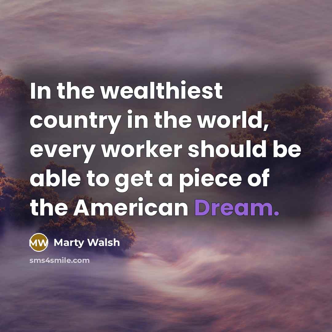 “In the wealthiest country in the world, every worker should…” quote by Marty Walsh
