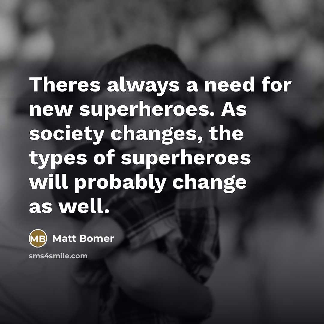 “Theres always a need for new superheroes. As society changes,…” quote by Matt Bomer