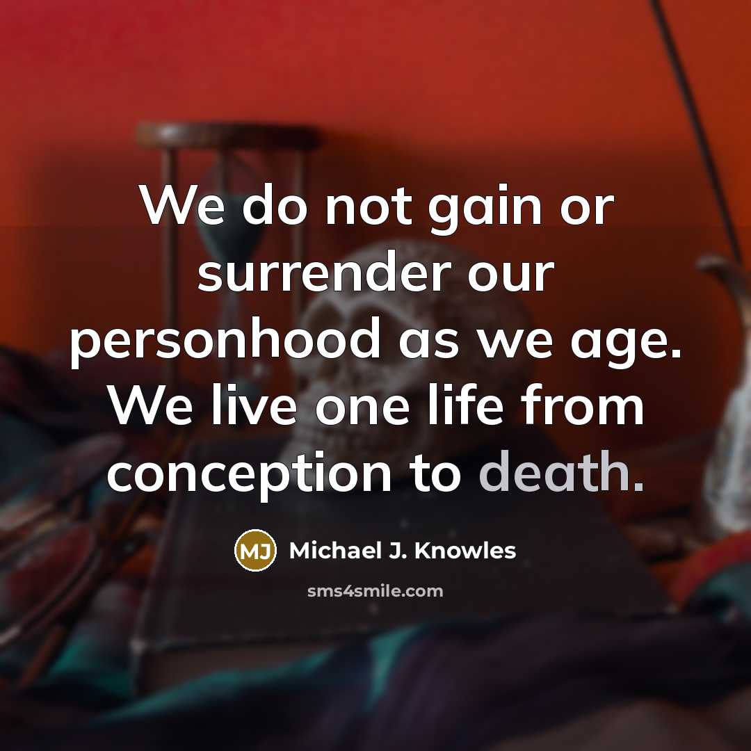 “We do not gain or surrender our personhood as we…” quote by Michael J. Knowles