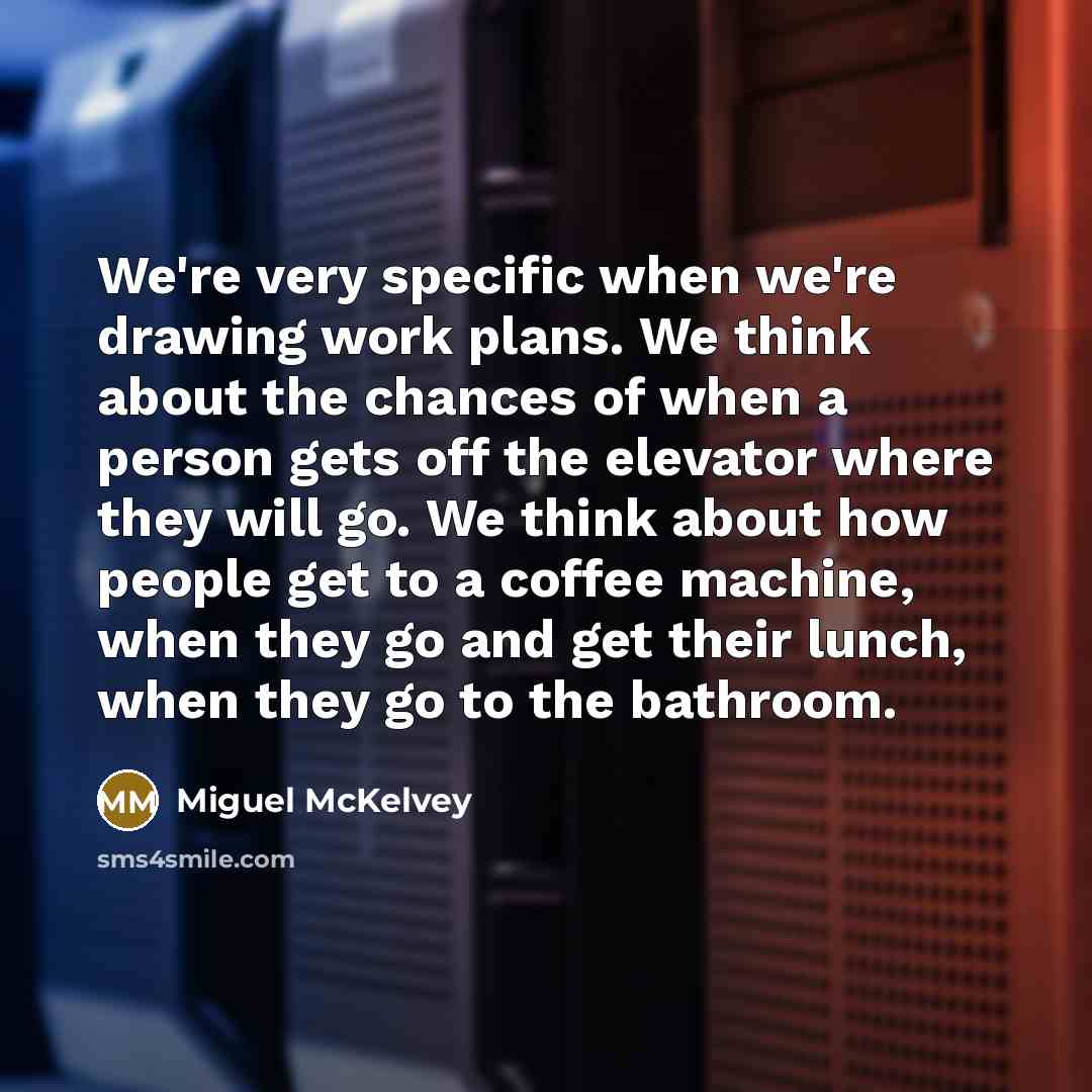 “We're very specific when we're drawing work plans. We think…” quote by Miguel McKelvey