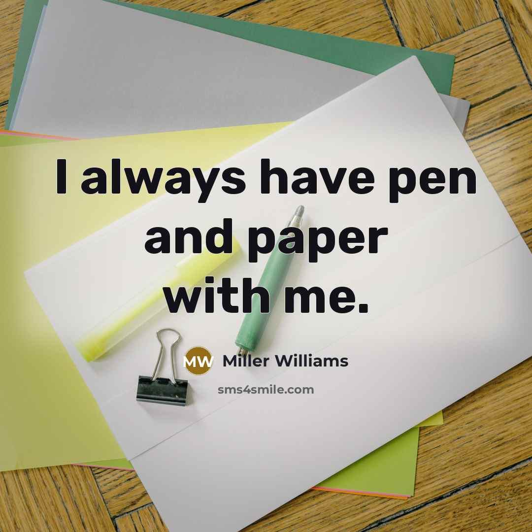 “I always have pen and paper with me.…” quote by Miller Williams