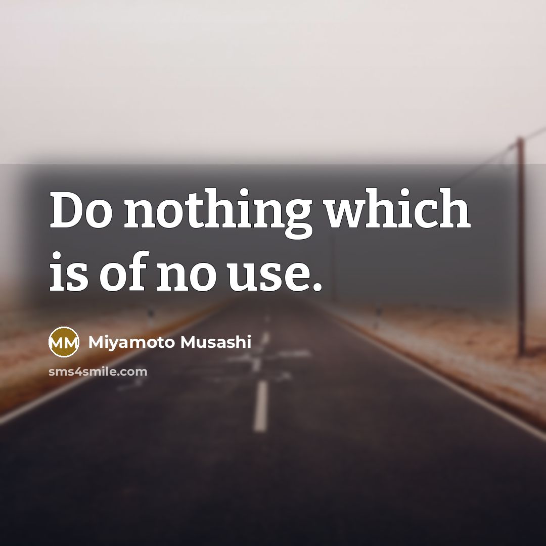 “Do nothing which is of no use.…” quote by Miyamoto Musashi