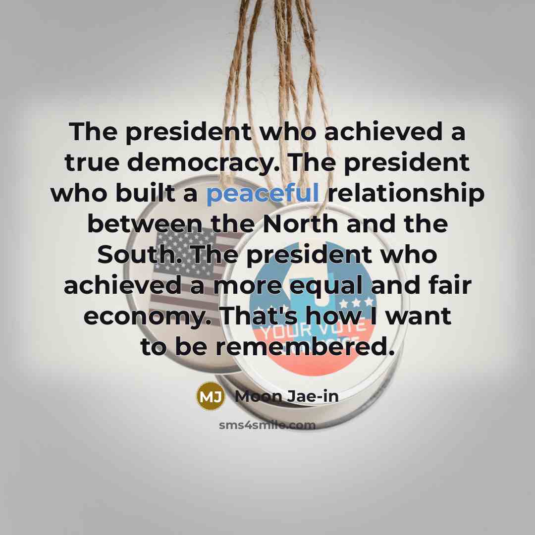 “The president who achieved a true democracy. The president who…” quote by Moon Jae-in